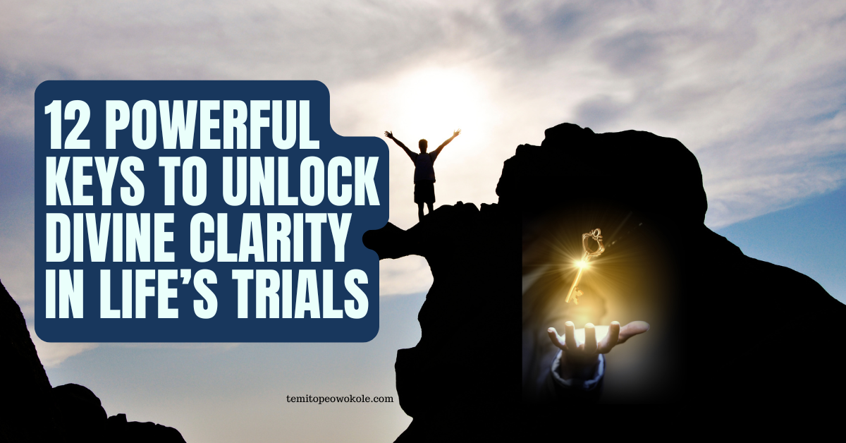 12 Powerful Keys to Unlock Divine Clarity in Life’s Trials